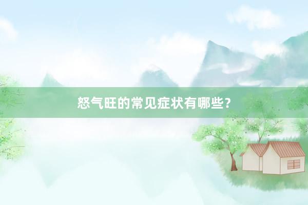 怒气旺的常见症状有哪些？
